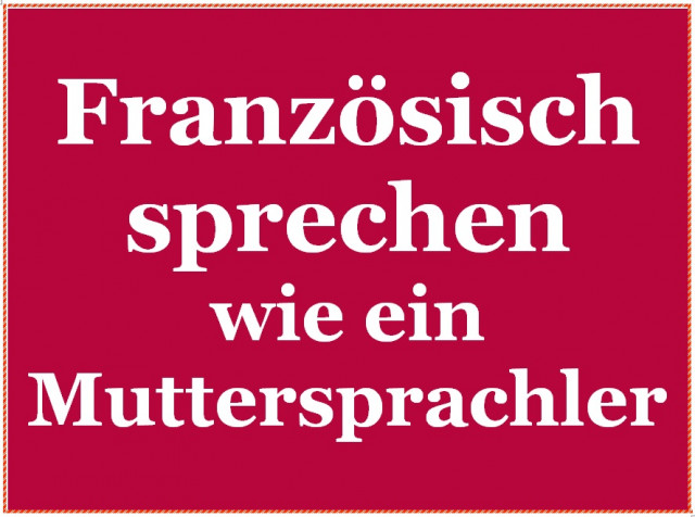 Französisch sprechen wie ein Muttersprachler - Egelsbach - Langen - Dreieich - E - Lernen Lehren Lesen - Egelsbach